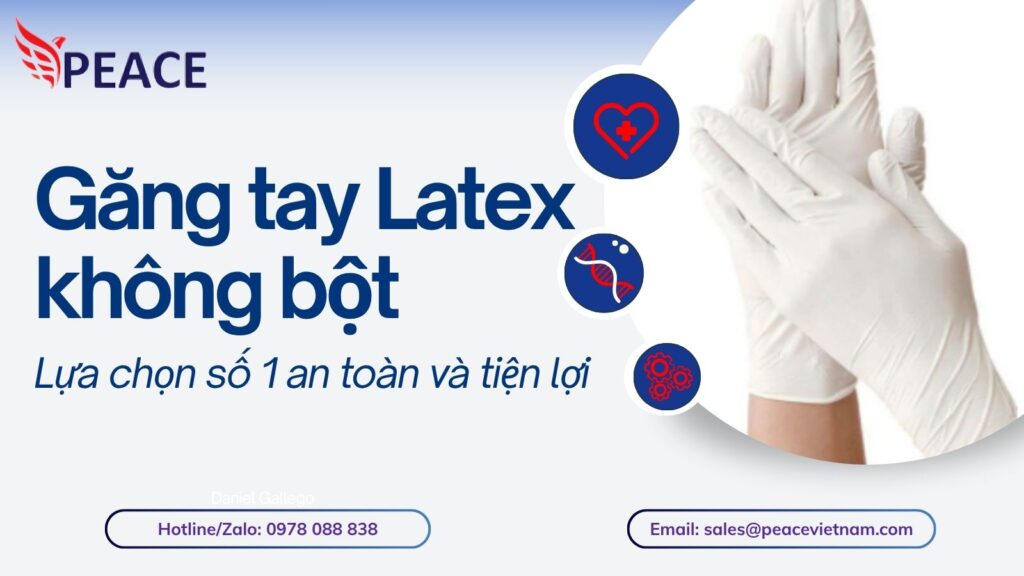 Găng tay Latex không bột Lựa chọn số 1 an toàn và tiện lợi.