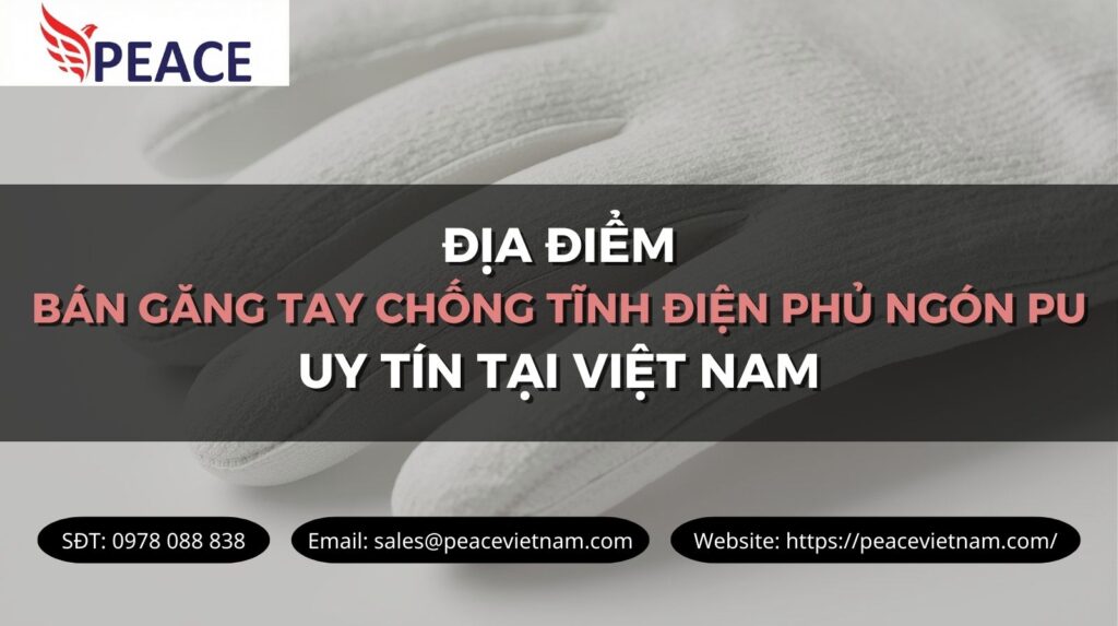Peace Việt Nam Đơn vị cung cấp găng tay chống tĩnh điện phủ ngón PU