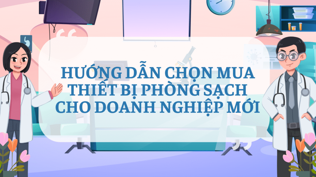 Hướng dẫn chọn mua thiết bị phòng sạch cho doanh nghiệp mới