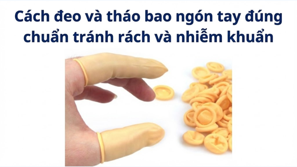 Cách đeo và tháo bao ngón tay đúng chuẩn tránh rách và nhiễm khuẩn